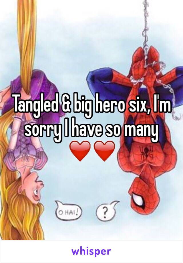 Tangled & big hero six, I'm sorry I have so many ❤️❤️