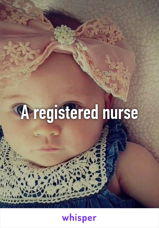 A registered nurse