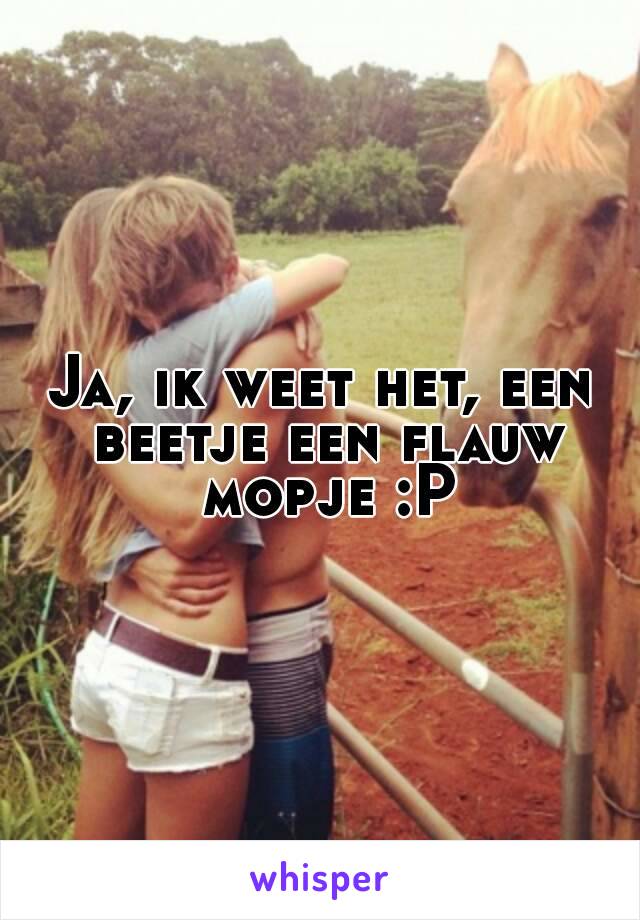 Ja, ik weet het, een beetje een flauw mopje :P