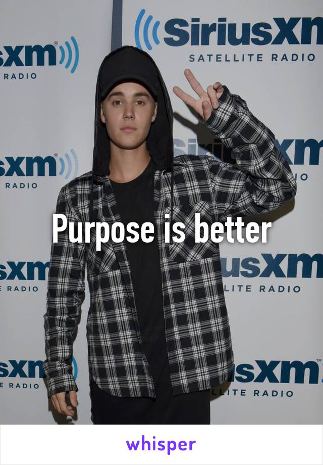 Purpose is better