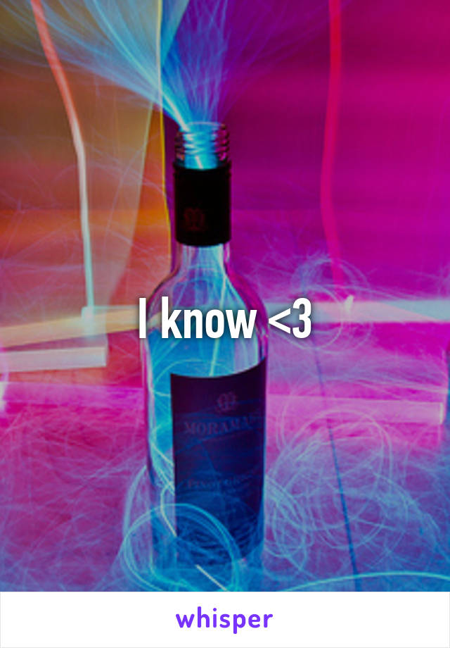 I know <3