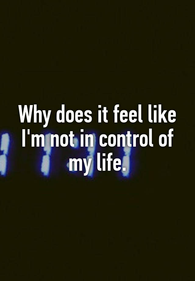 why-does-it-feel-like-i-m-not-in-control-of-my-life