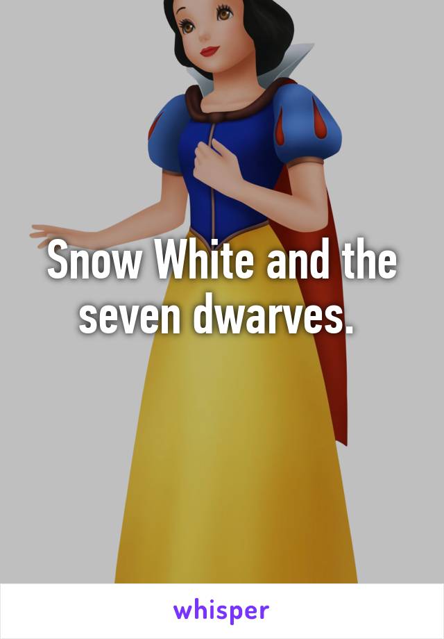 Snow White and the seven dwarves. 
