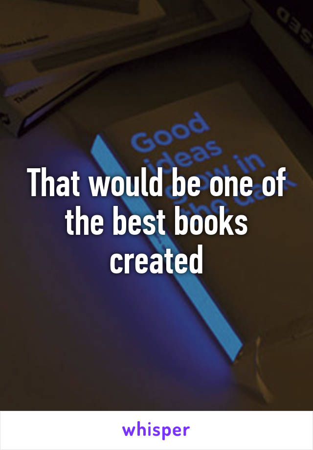 That would be one of the best books created