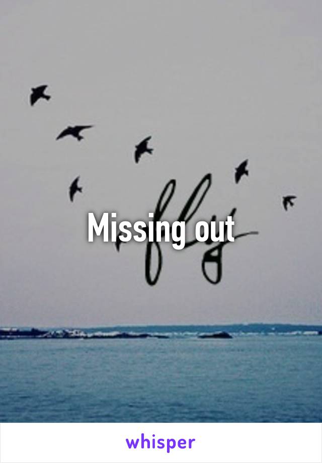 Missing out