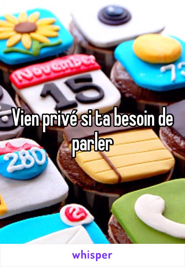 Vien privé si ta besoin de parler