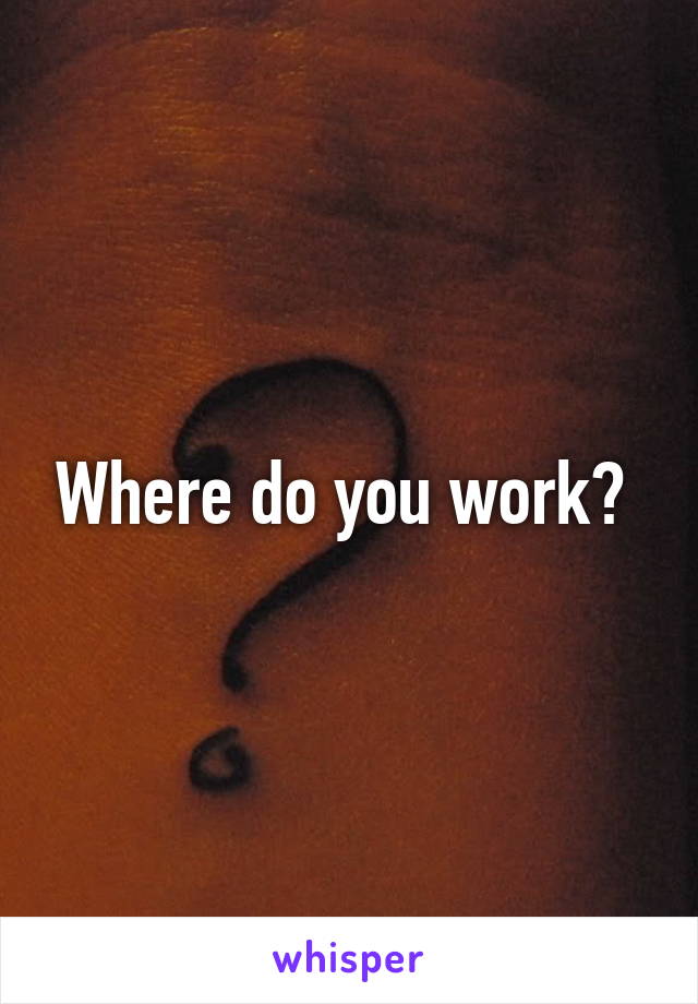 Where do you work? 