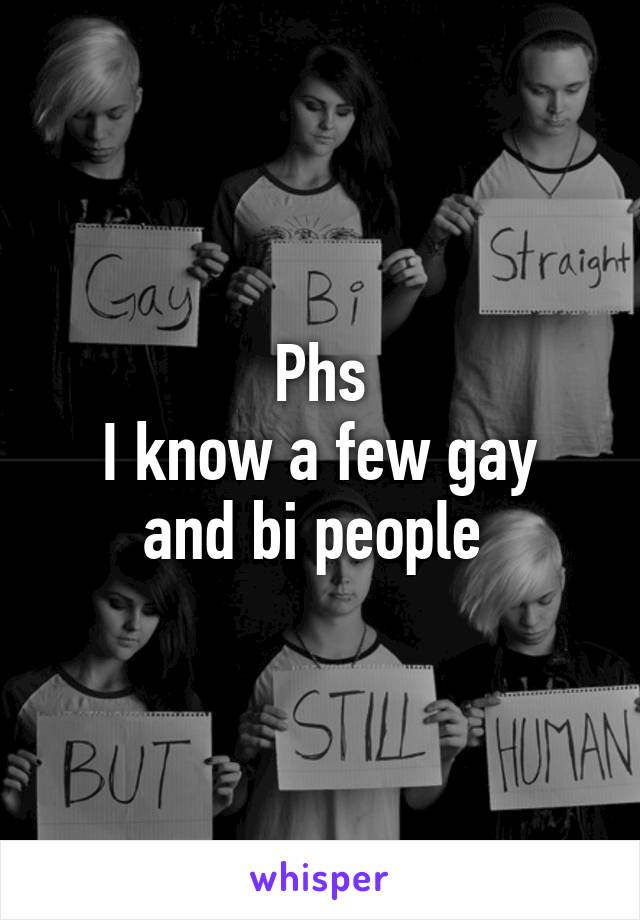 Phs
I know a few gay and bi people 