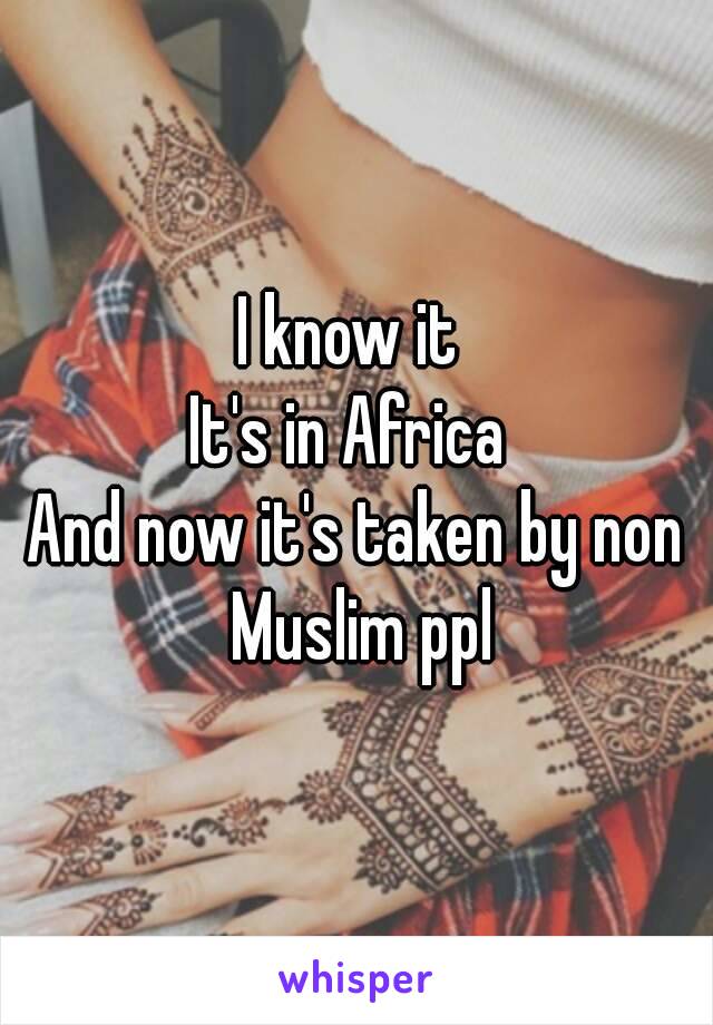 I know it 
It's in Africa 
And now it's taken by non Muslim ppl