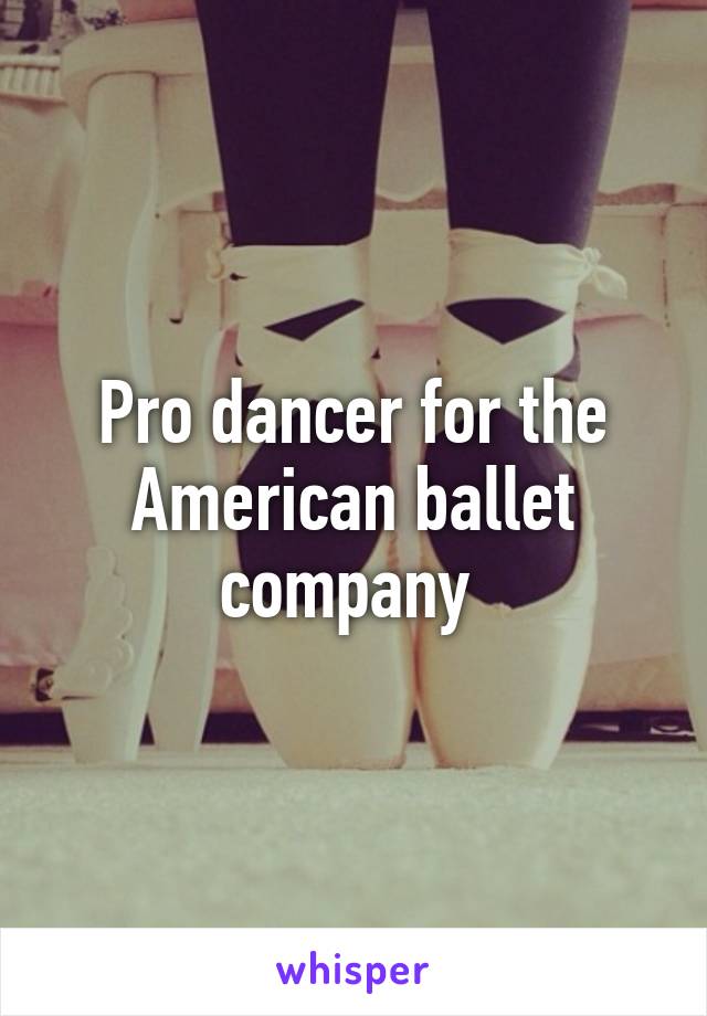 Pro dancer for the American ballet company 