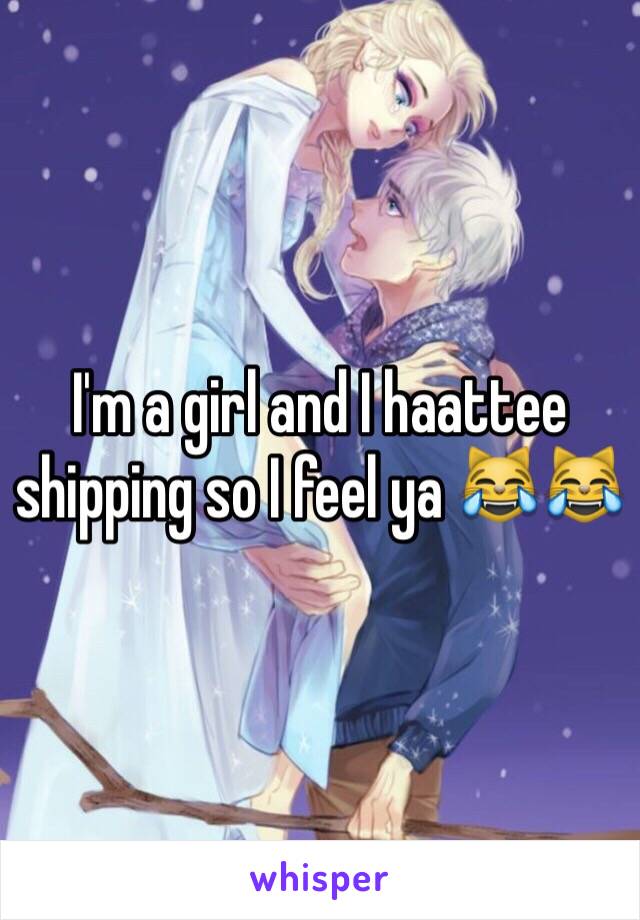 I'm a girl and I haattee shipping so I feel ya 😹😹