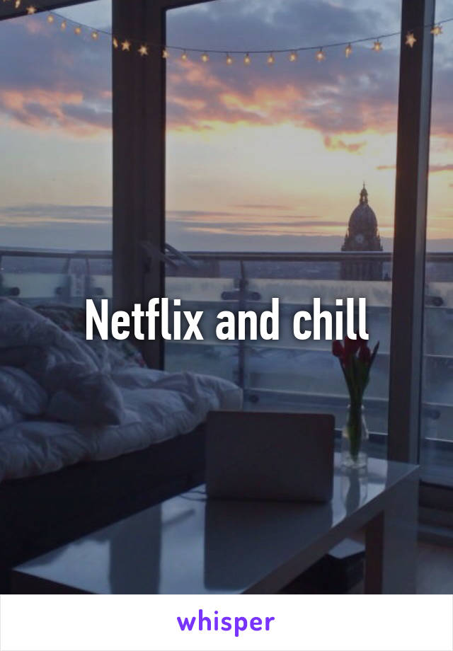 Netflix and chill