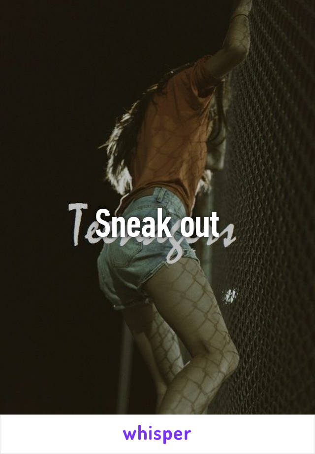 Sneak out