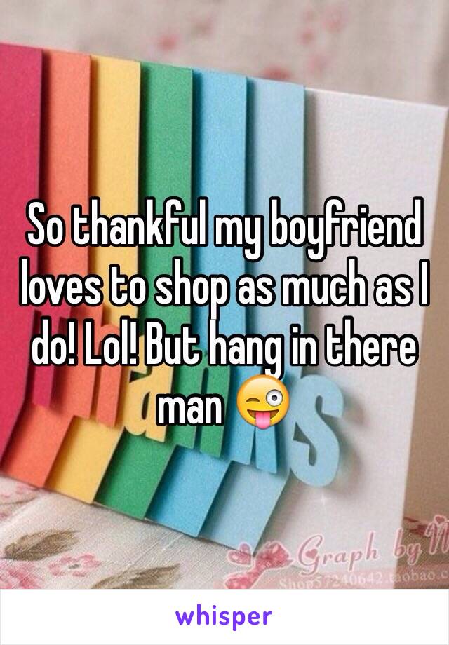 So thankful my boyfriend loves to shop as much as I do! Lol! But hang in there man 😜