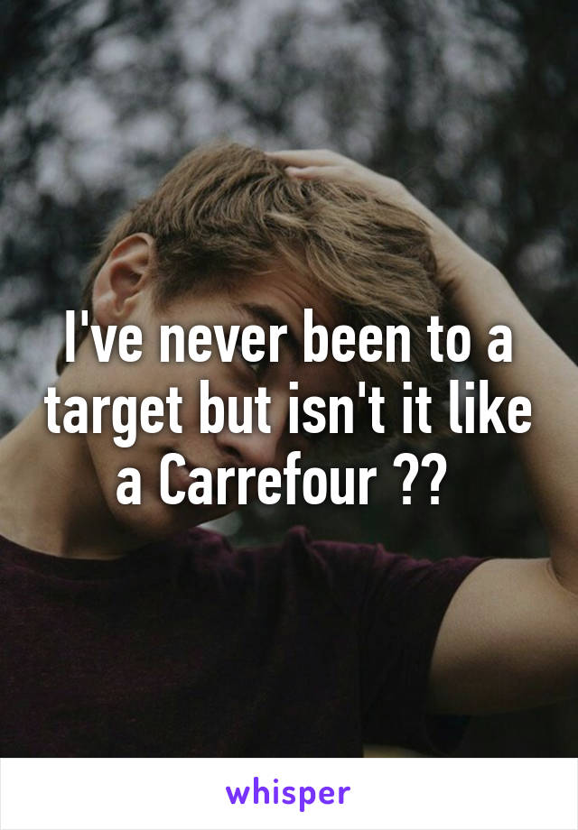 I've never been to a target but isn't it like a Carrefour ?? 