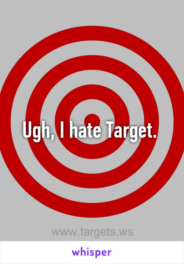 Ugh, I hate Target. 