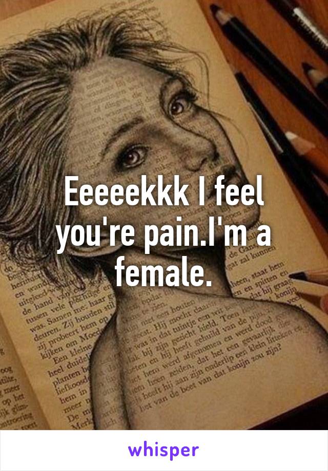 Eeeeekkk I feel you're pain.I'm a female.