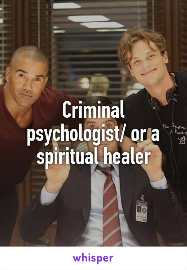 Criminal psychologist/ or a spiritual healer