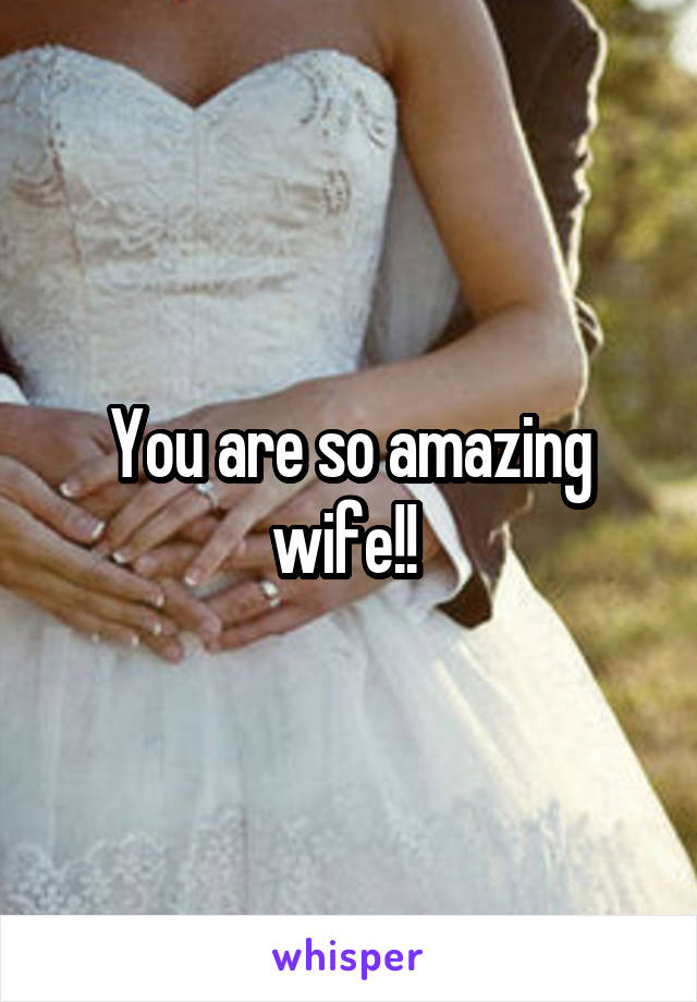 You are so amazing wife!! 