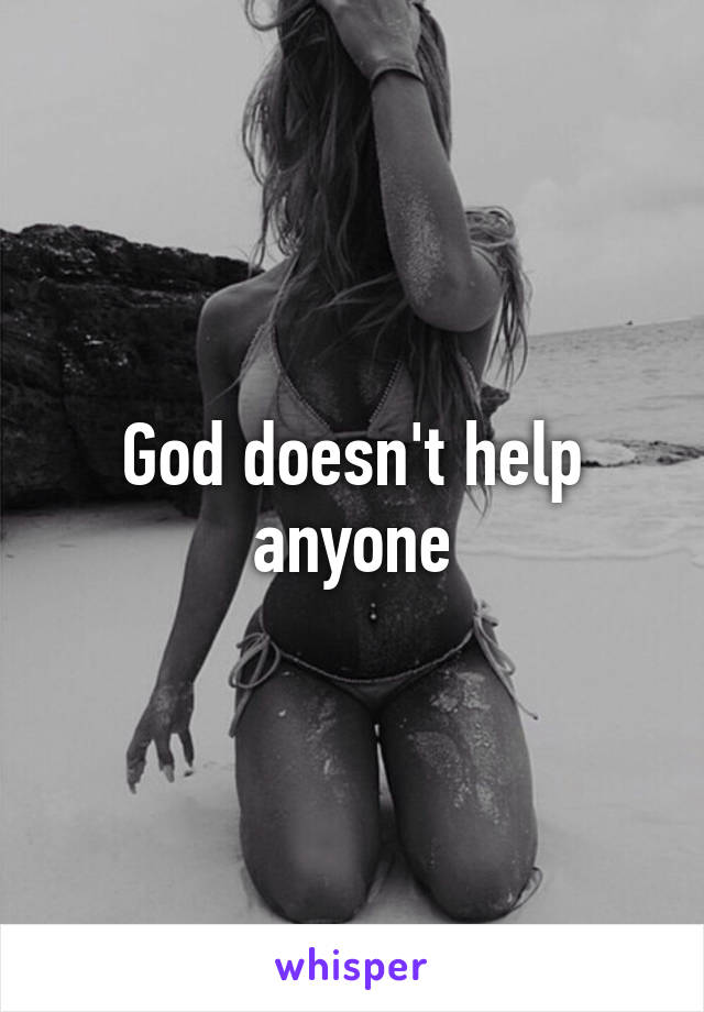 God doesn't help anyone