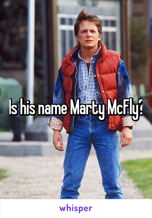 Is his name Marty McFly?