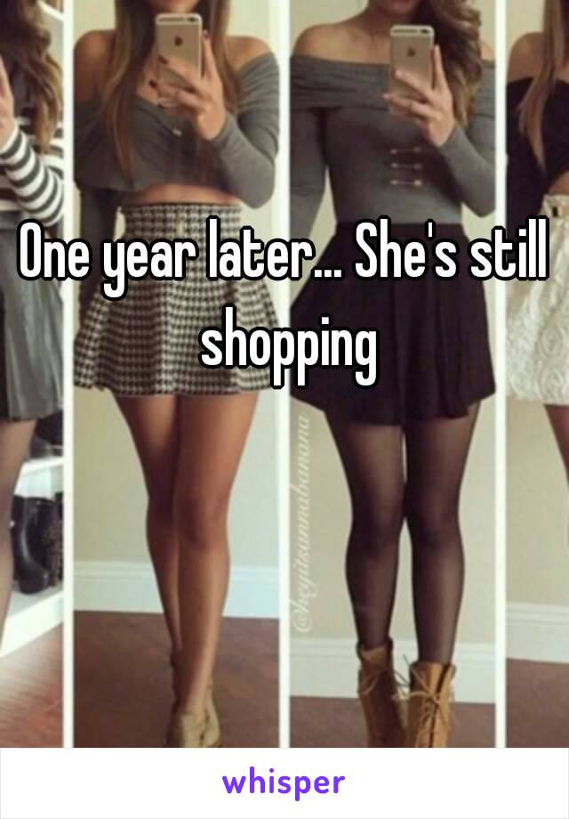 One year later... She's still shopping 😥