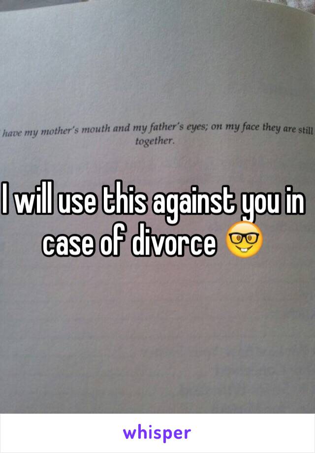 I will use this against you in case of divorce 🤓