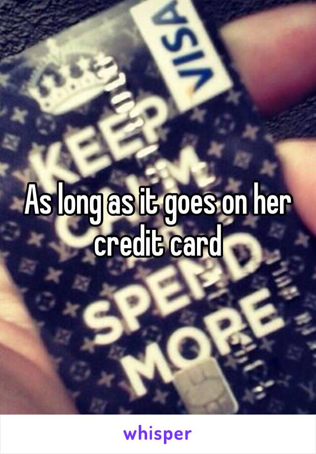 As long as it goes on her credit card 