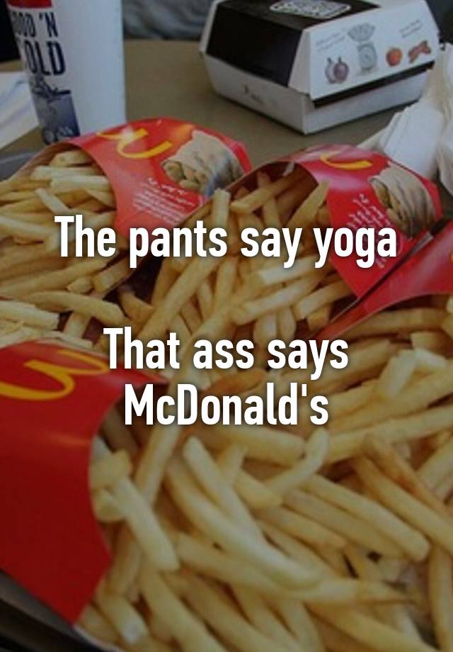 The Pants Say Yoga That Ass Says Mcdonalds