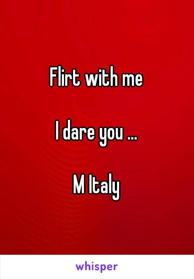 Flirt with me

I dare you ...

M Italy