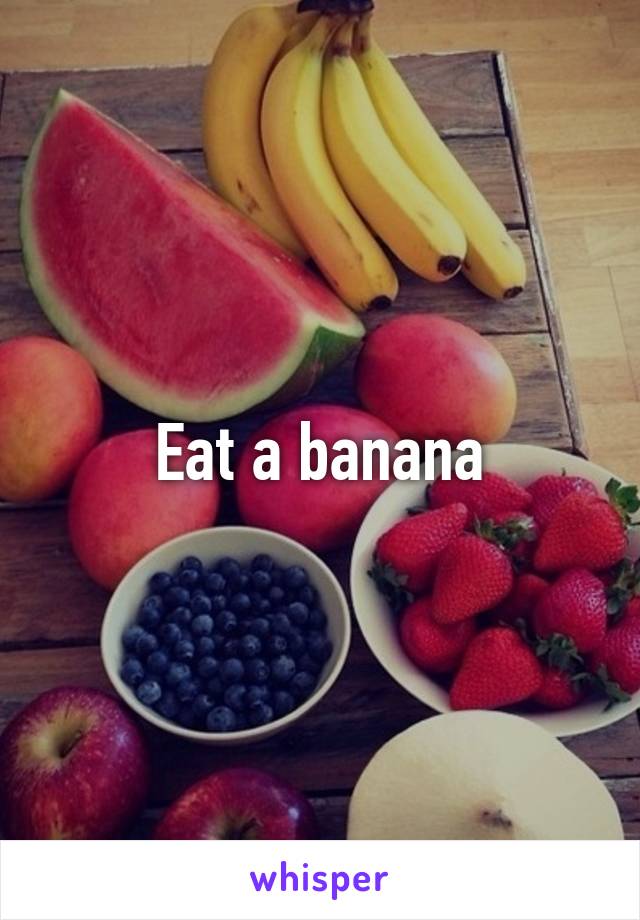 Eat a banana