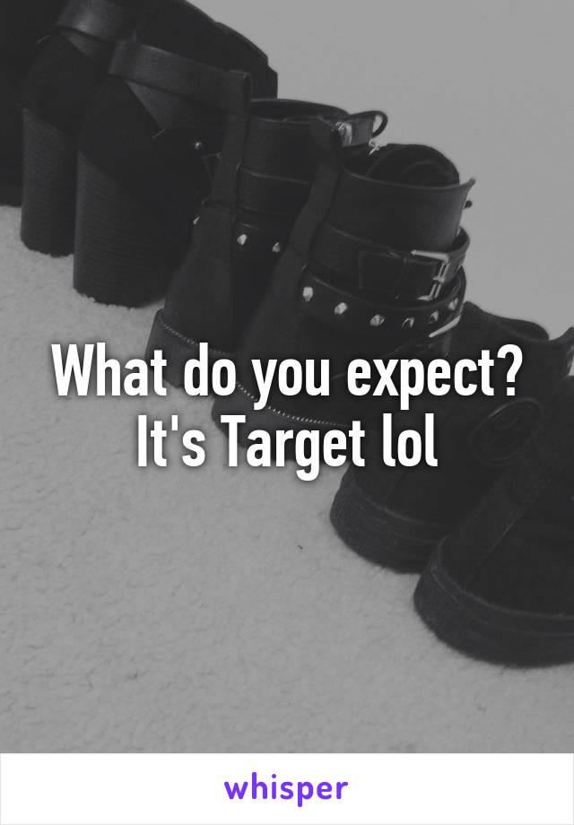 What do you expect? It's Target lol