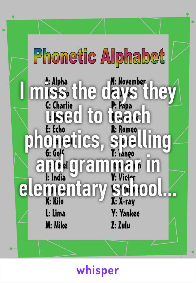 I miss the days they used to teach phonetics, spelling and grammar in elementary school...