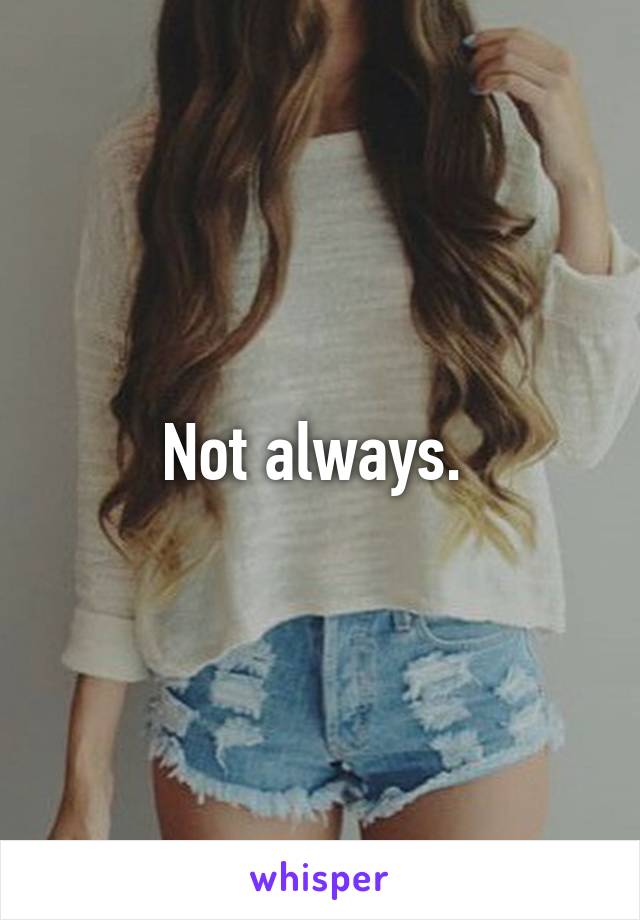 Not always. 