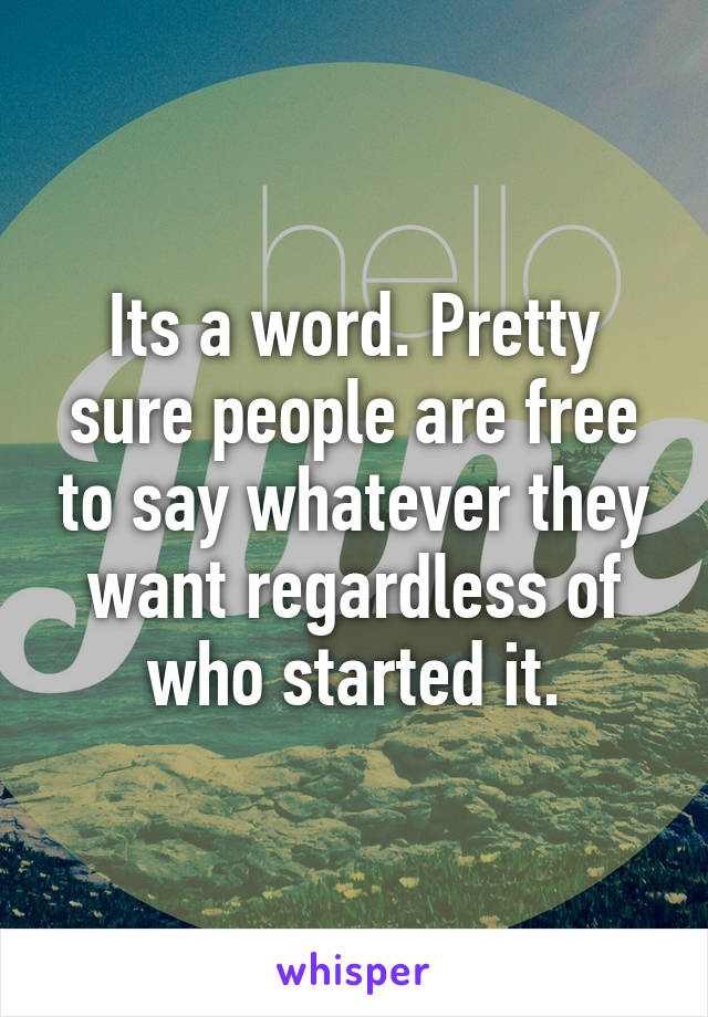 Its a word. Pretty sure people are free to say whatever they want regardless of who started it.