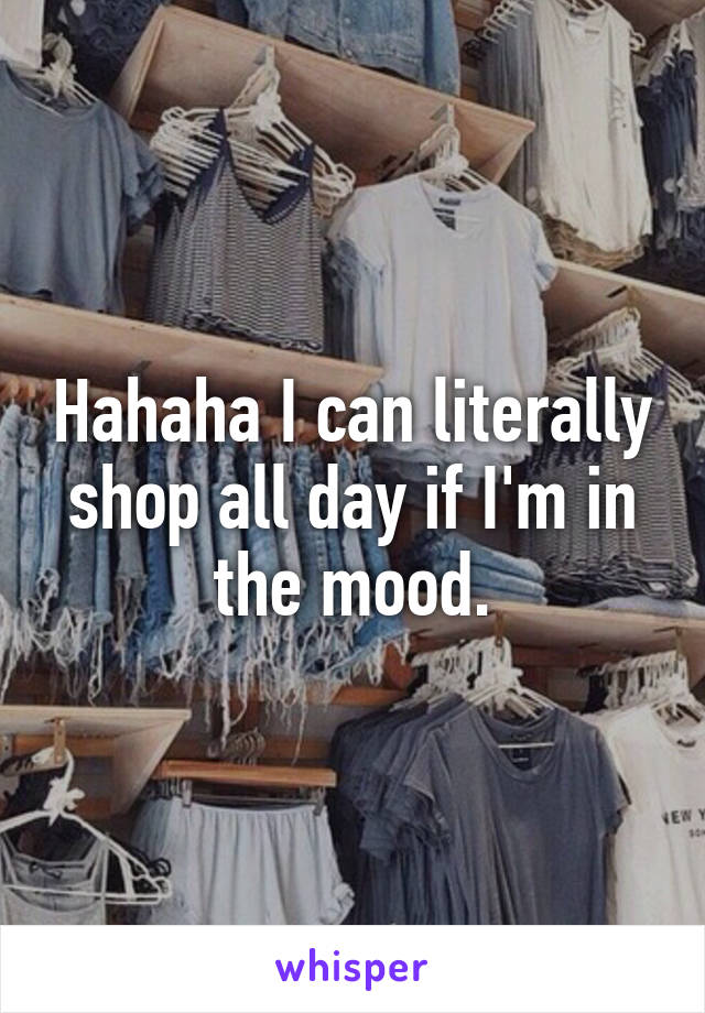 Hahaha I can literally shop all day if I'm in the mood.