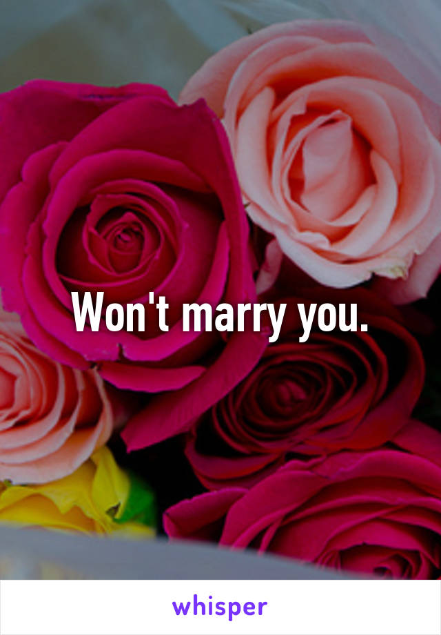Won't marry you.