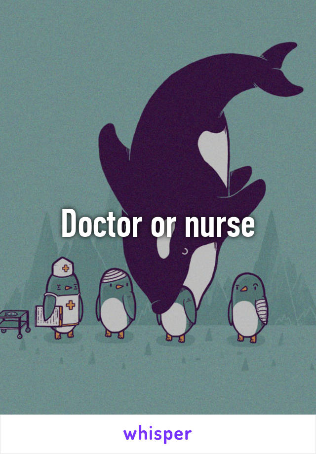 Doctor or nurse