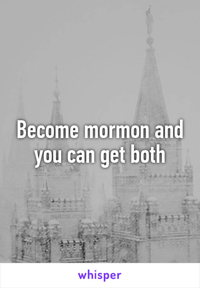 Become mormon and you can get both