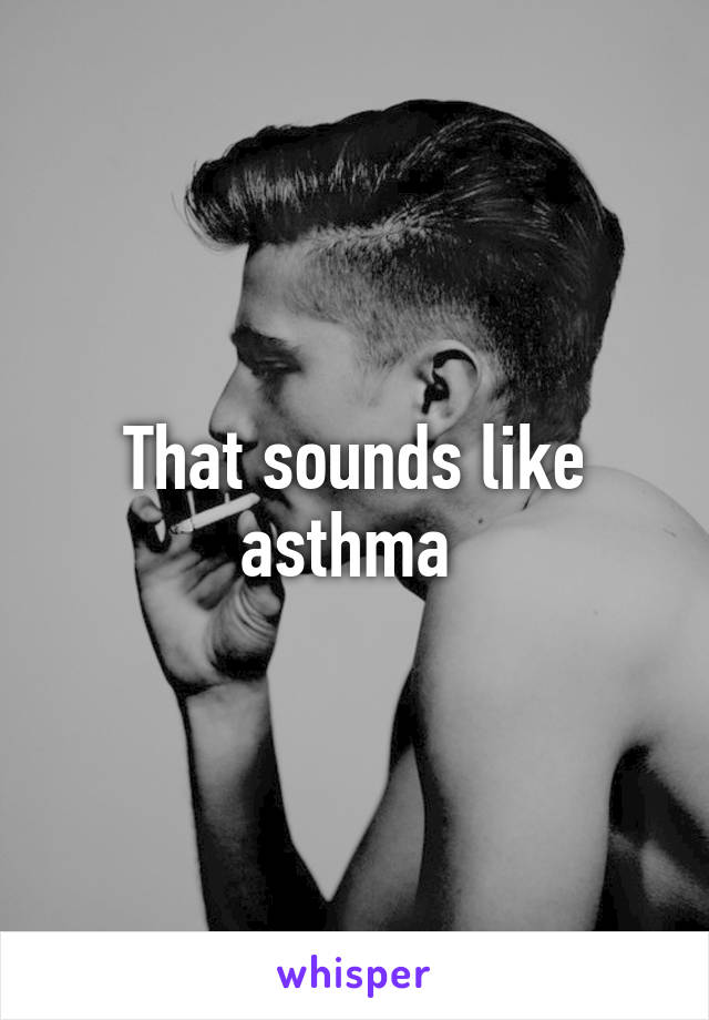 That sounds like asthma 