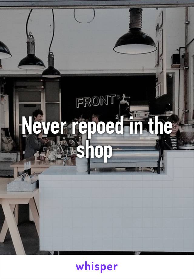 Never repoed in the shop 