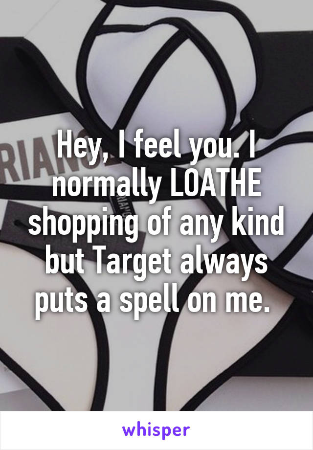 Hey, I feel you. I normally LOATHE shopping of any kind but Target always puts a spell on me. 