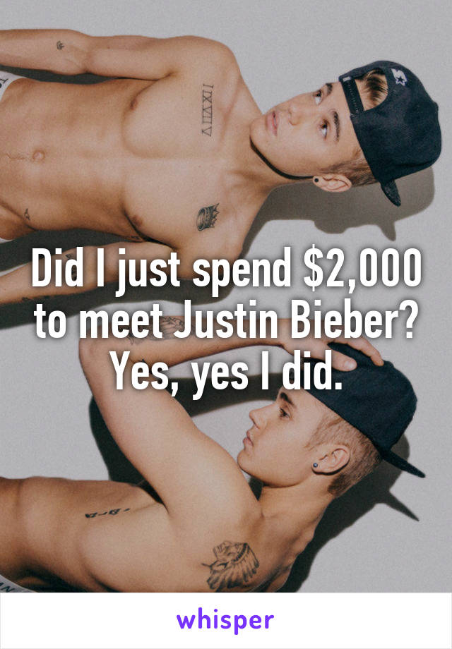 Did I just spend $2,000 to meet Justin Bieber? Yes, yes I did.