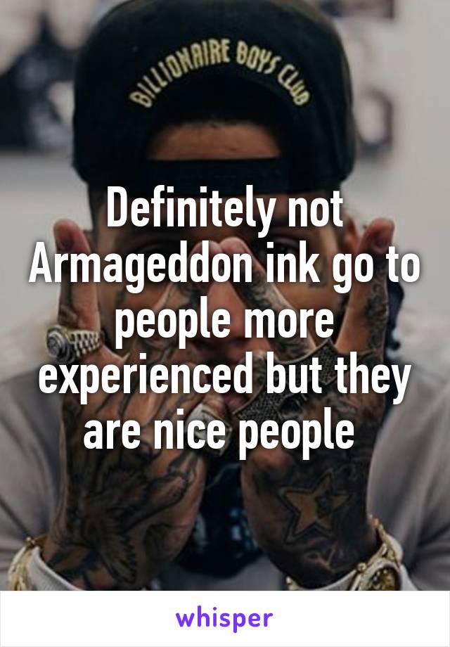 Definitely not Armageddon ink go to people more experienced but they are nice people 