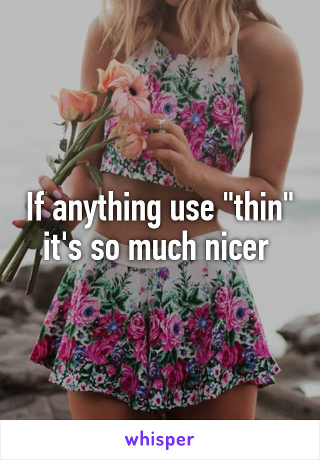 If anything use "thin" it's so much nicer 