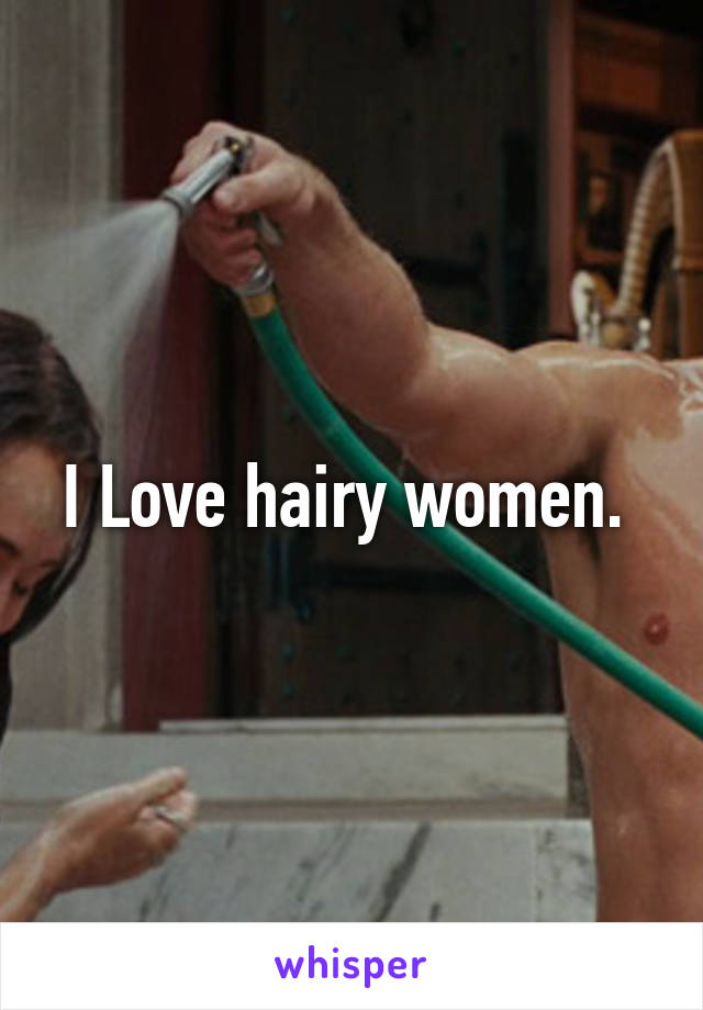 I Love hairy women. 