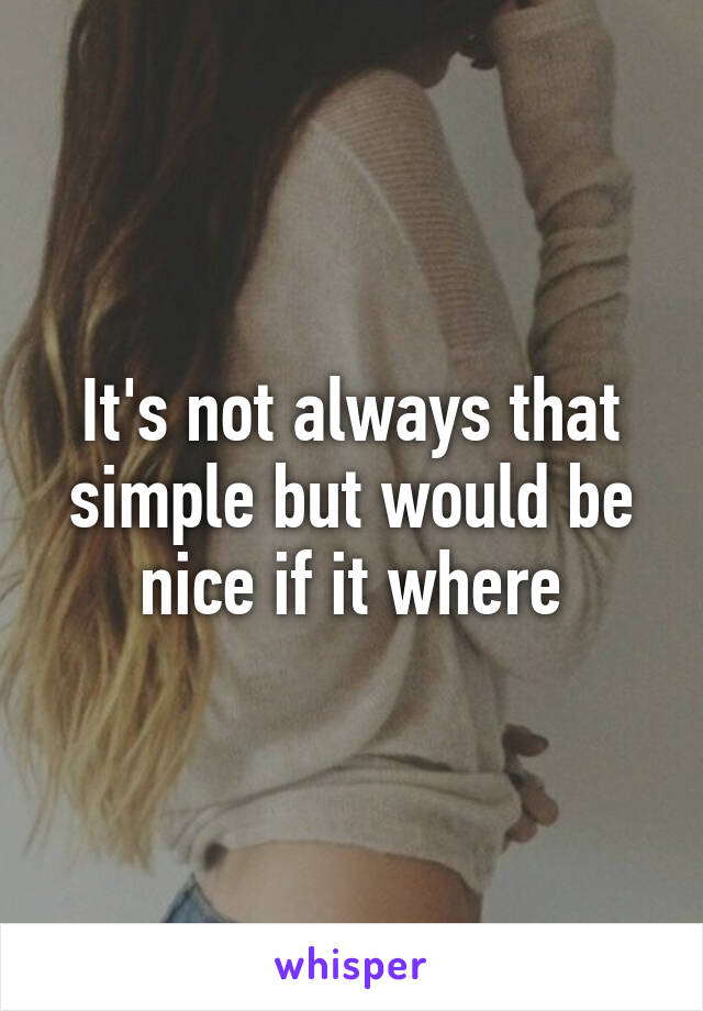 It's not always that simple but would be nice if it where