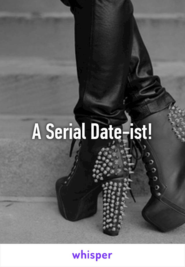 A Serial Date-ist!