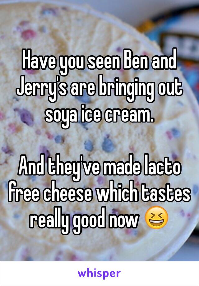 Have you seen Ben and Jerry's are bringing out soya ice cream. 

And they've made lacto free cheese which tastes really good now 😆 