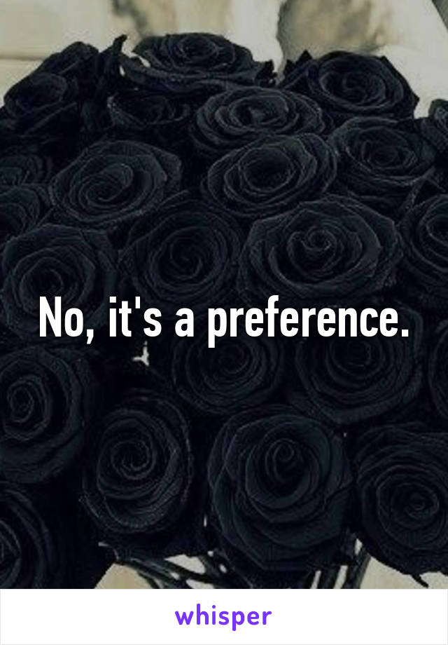 No, it's a preference.